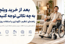 بعد از خرید ویلچر به چه نکاتی توجه کنیم؟ راهنمای تنظیم، نگهداری و استفاده روزمره